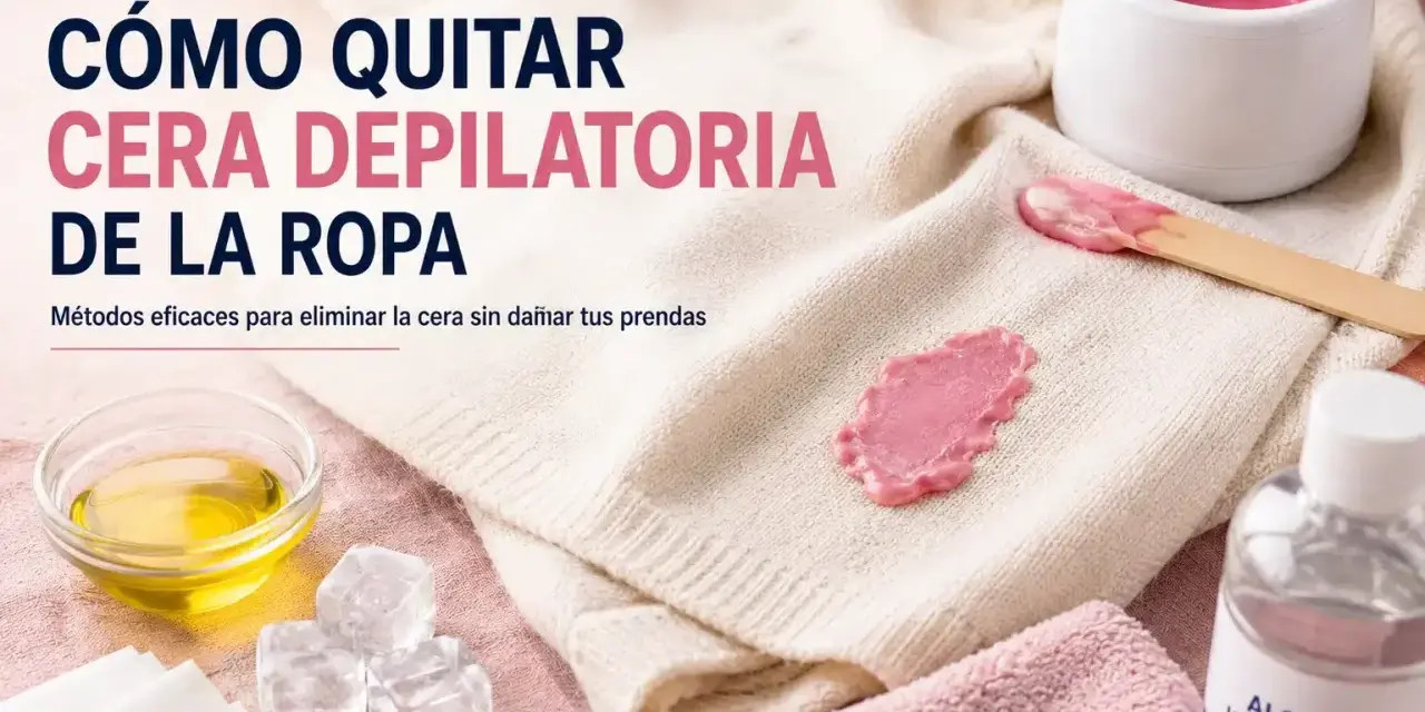 Cómo quitar cera depilatoria de la ropa: consejos y trucos para eliminar manchas de cera de prendas delicadas.